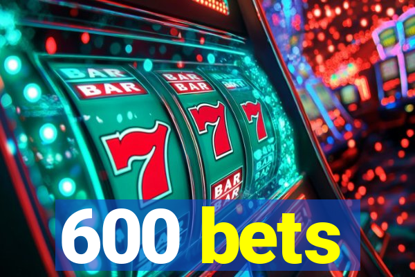 600 bets